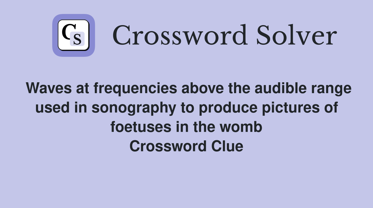 Waves at frequencies above the audible range used in sonography to produce pictures of foetuses